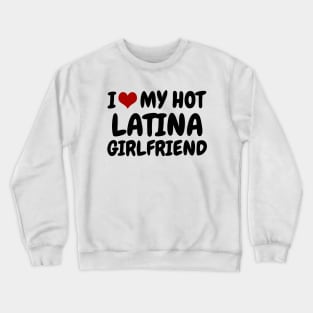 I Love My Hot Latina Girlfriend Crewneck Sweatshirt